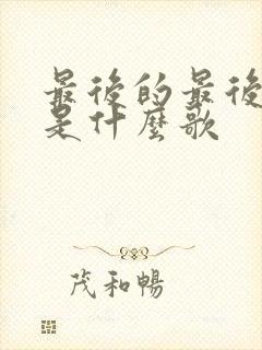 最后的最后歌词是什么歌