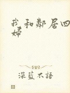 我和邻居四个少妇