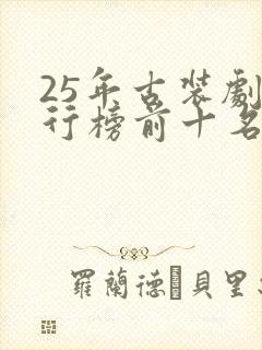 25年古装剧排行榜前十名