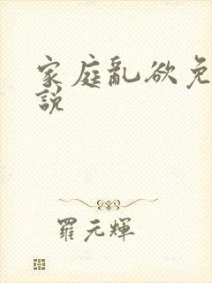 家庭乱欲免费小说