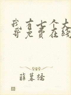 我有七个大佬哥哥免费在线阅读