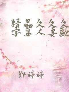 精品久久久中文字幕人妻欧美熟妇的