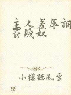 主人羞辱调教惩罚贱奴