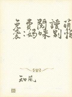 免费阅读萌宝来袭:妈咪别怕有我在全文