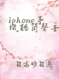 iphone手机听筒声音越来越小