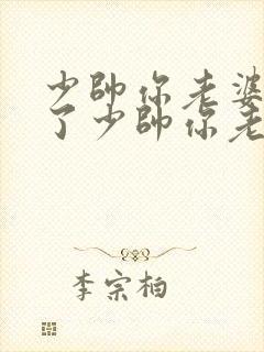 少帅你老婆又跑了少帅你老婆又跑了