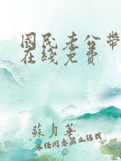 国民老公带回家在线免费