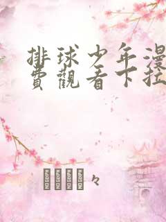 排球少年漫画免费观看下拉式