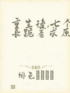 重生后,七个兄长跪着求原谅在线收听