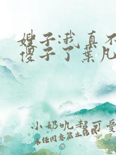 嫂子:我真不是傻子了叶凡