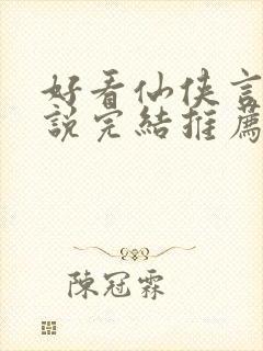 好看仙侠言情小说完结推荐