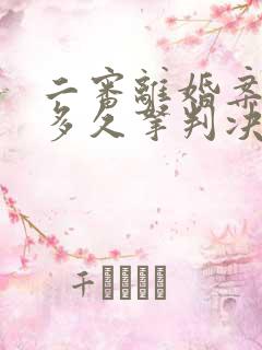 二审离婚案件要多久拿判决书