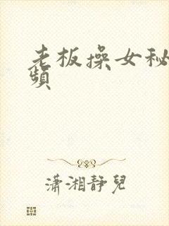 老板操女秘书视频