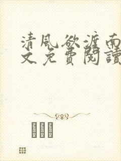 清风欲渡南枝全文免费阅读