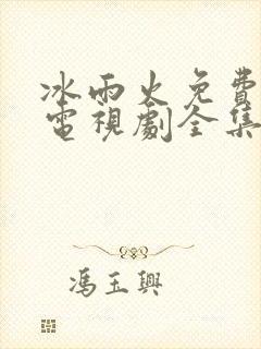 冰雨火免费观看电视剧全集在线播放