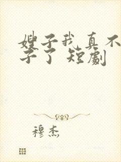 嫂子我真不是傻子了 短剧