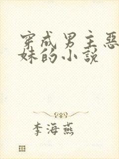 穿成男主恶毒继妹的小说