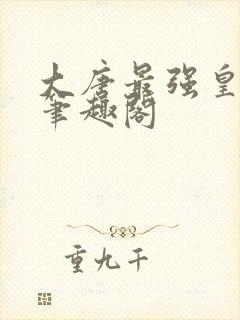 大唐最强皇太孙笔趣阁