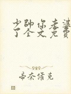 少帅你老婆又跑了全文免费阅