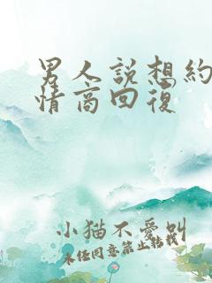 男人说想约我高情商回复