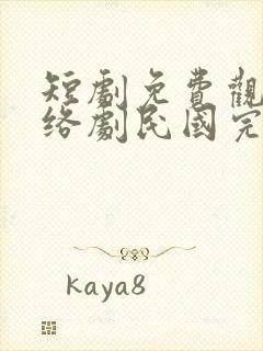 短剧免费观看网络剧民国完结