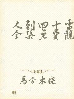 人到四十电视剧全集免费观看西瓜