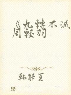 《九转不灭经》周轻羽