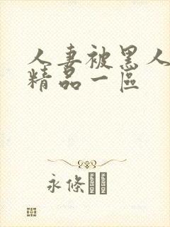 人妻被黑人侵犯精品一区