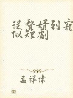 从赘婿到宠臣类似短剧