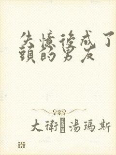 失忆后成了死对头的男友