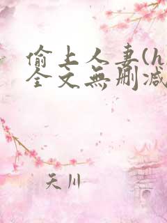 偷上人妻(h)全文无删减