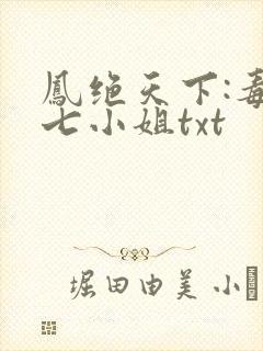 凤绝天下:毒医七小姐txt