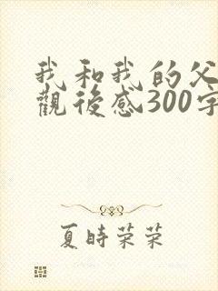 我和我的父辈的观后感300字