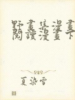 野画集漫画免费阅读漫画下拉式飒