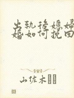 出轨后媳妇要离婚如何挽回