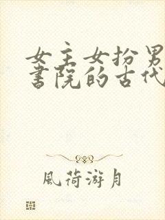 女主女扮男装去书院的古代文