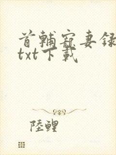 首辅宠妻录重生txt下载