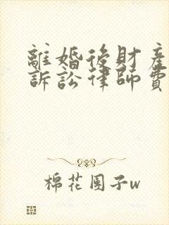 离婚后财产分割诉讼律师费