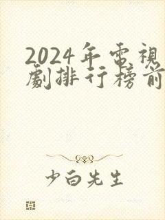 2024年电视剧排行榜前十名
