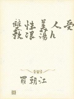 双性美人受被调教浪荡h