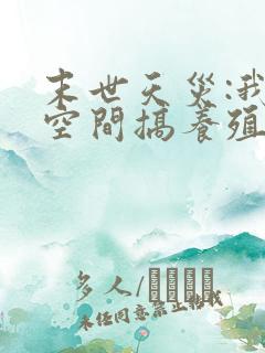 末世天灾:我在空间搞养殖()