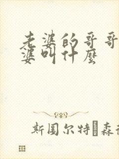 老婆的哥哥的老婆叫什么