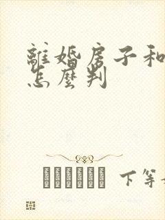 离婚房子和孩子怎么判