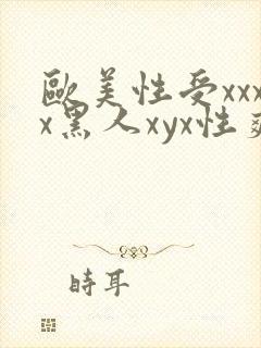 欧美性受xxxx黑人xyx性爽一欧美激情一.