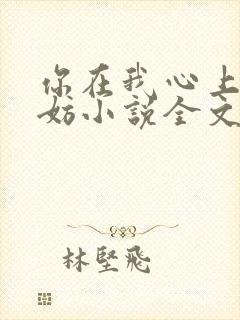 你在我心上又何妨小说全文免费阅读无弹窗