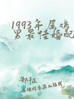 1993年属鸡男最佳婚配属相