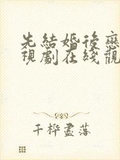 先结婚后恋爱电视剧在线观看免费