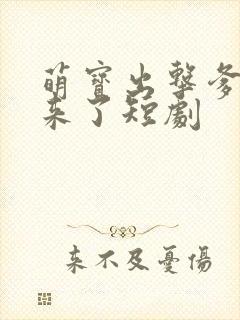 萌宝出击爹地我来了短剧