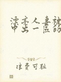 漂亮人妻被强制中出一区的