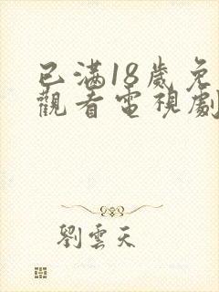 已满18岁免费观看电视剧大全